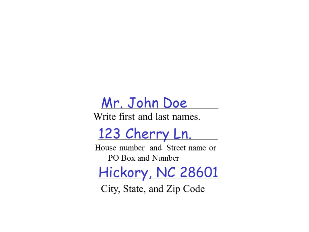 Write first and last names. ____________________________________________________________________ Mr. John Doe 123 Cherry Ln. _____________________________________________________________________ House